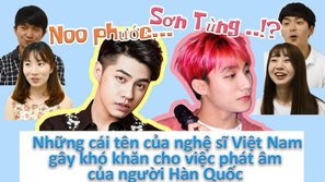 Sang Việt Nam học ngôn ngữ và chẳng may dân Hàn Quốc phải ‘méo miệng’ đọc… tên nghệ sĩ Vpop